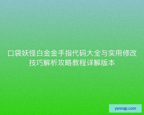 口袋妖怪白金金手指代码大全与实用修改技巧解析攻略教程详解版本