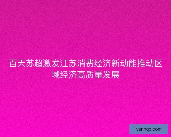 百天苏超激发江苏消费经济新动能推动区域经济高质量发展 百天苏超激发江苏消费经济新动能推动区域经济高质量发展